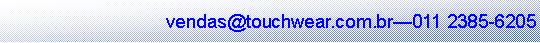 Caixa de texto: vendas@touchwear.com.br�011 2385-6205